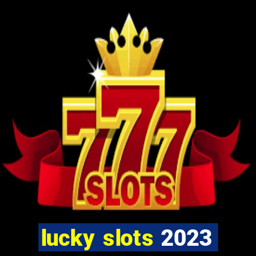 lucky slots 2023